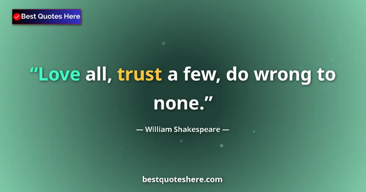 Quote by William Shakespeare: Love all, trust a few, do wrong to none.