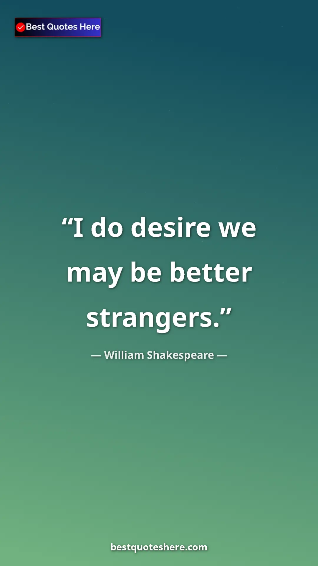 Pinterest quote poster by William Shakespeare: "I do desire we may be better strangers."
