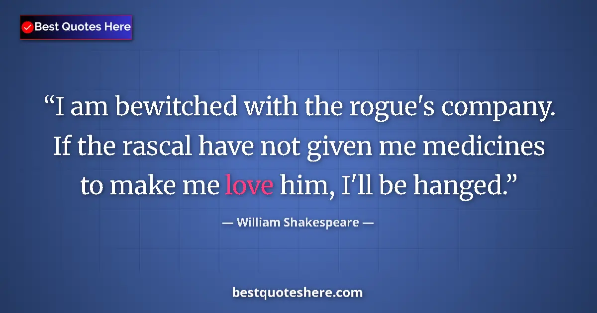 Quote by William Shakespeare: I am bewitched with the rogue's company. If the rascal have not given me medicines to make me love h...