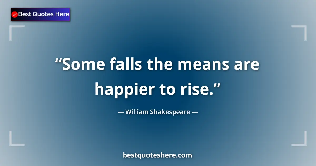 Quote by William Shakespeare: Some falls the means are happier to rise....
