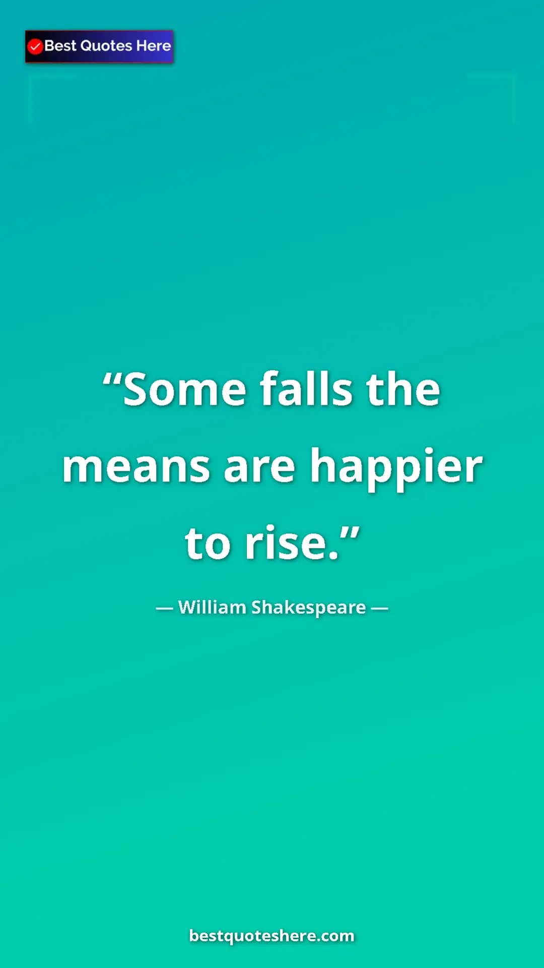 Pinterest quote poster by William Shakespeare: "Some falls the means are happier to rise."