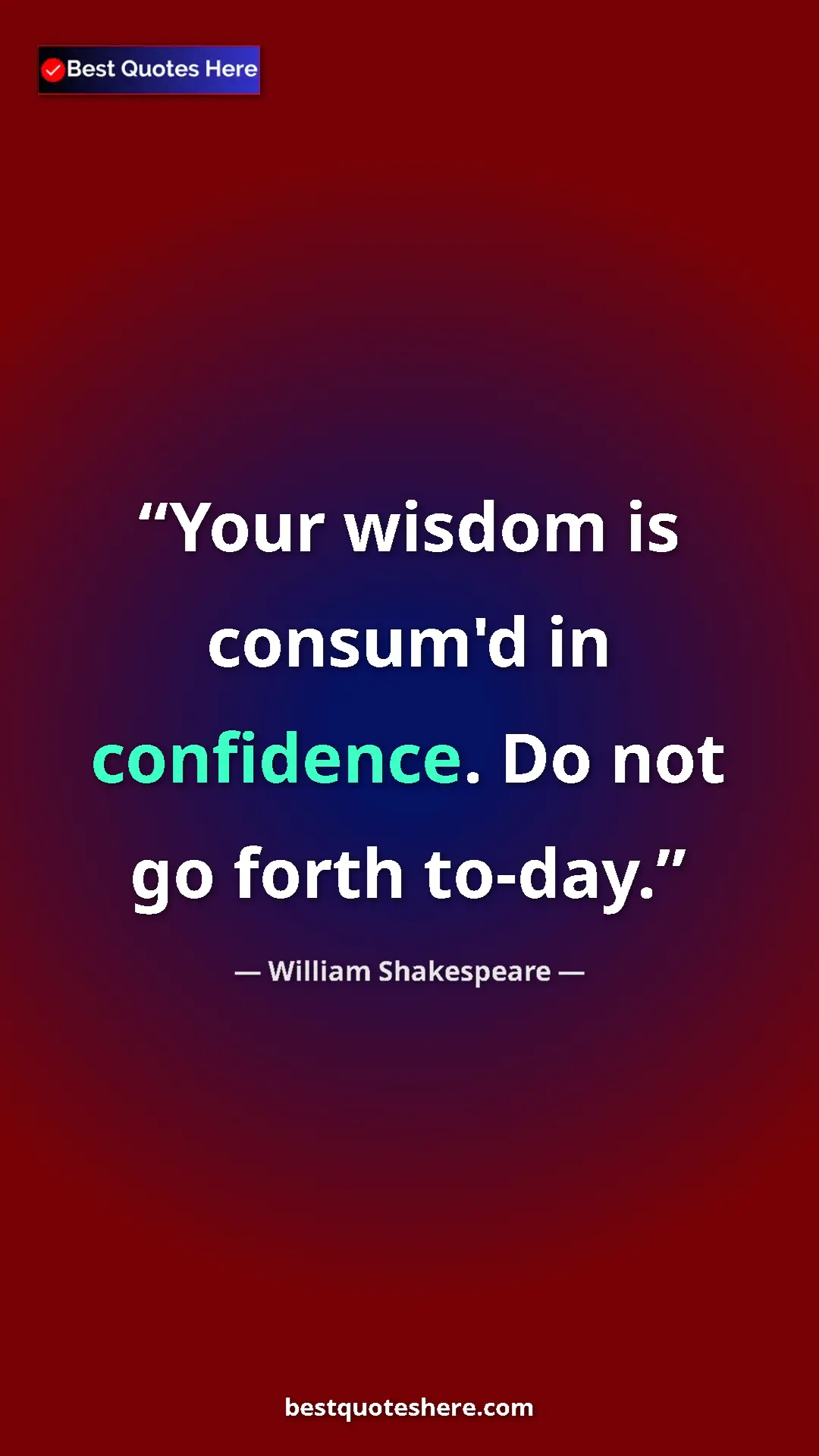 Pinterest quote poster by William Shakespeare: "Your wisdom is consum'd in confidence. Do not go forth..."