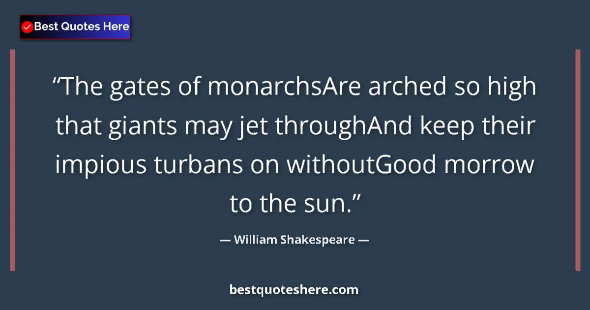 Quote by William Shakespeare: The gates of monarchsAre arched so high that giant