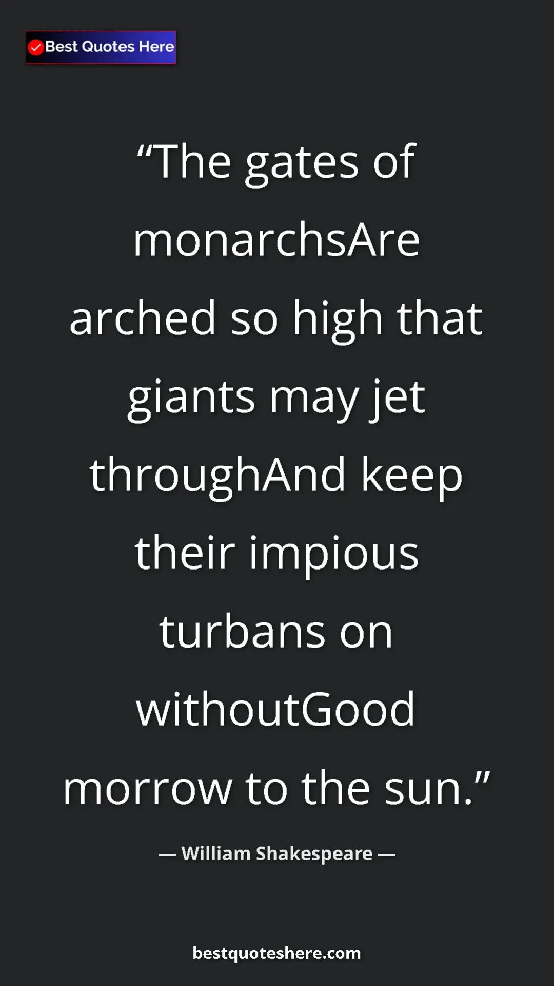 Pinterest quote poster by William Shakespeare: "The gates of monarchsAre arched so high that giants may jet..."