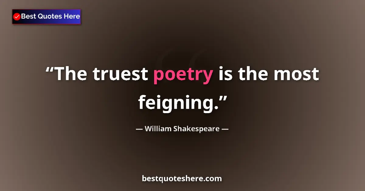 Quote by William Shakespeare: The truest poetry is the most feigning.