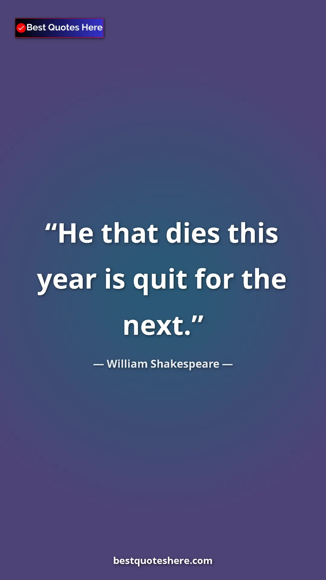 Pinterest quote poster by William Shakespeare: "He that dies this year is quit for the next."