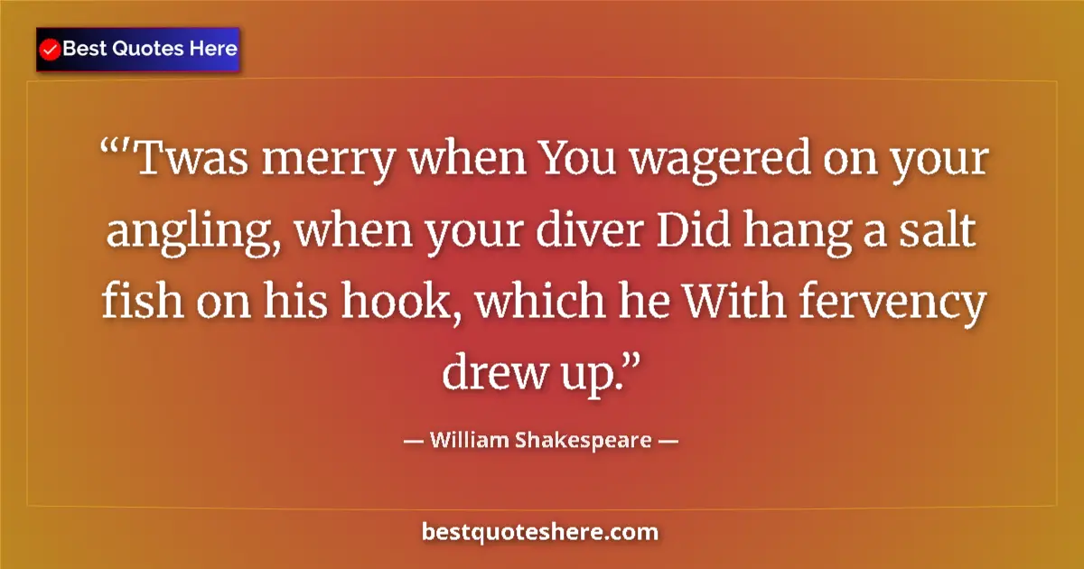 Quote by William Shakespeare: 'Twas merry when You wagered on your angling, when