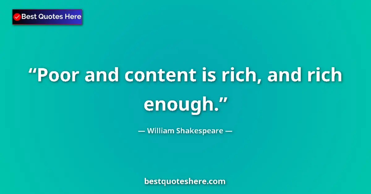 Quote by William Shakespeare: Poor and content is rich, and rich enough....