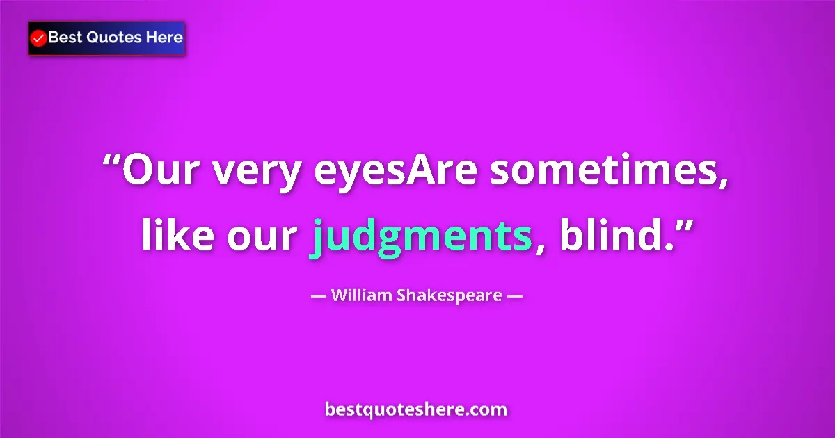 Image for the quote by William Shakespeare: Our very eyesAre sometimes, like our judgments, blind....