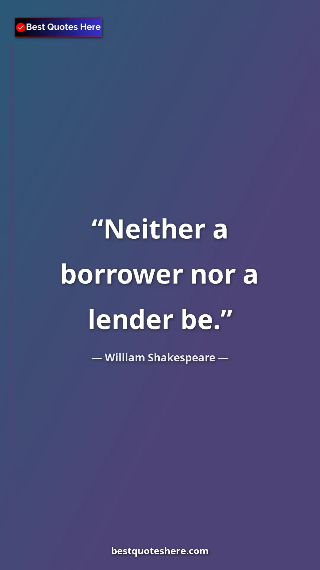 William Shakespeare Quote Card: "Neither a borrower nor a lender be." Pinterest quote poster by William Shakespeare: "Neither a borrower nor a lender be."