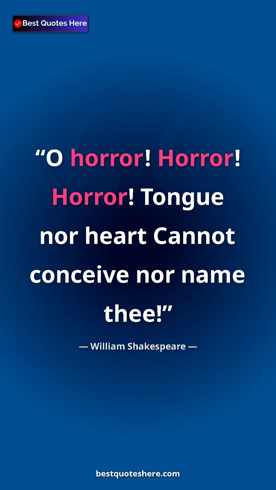 Pinterest quote poster by William Shakespeare: "O horror! Horror! Horror! Tongue nor heart Cannot conceive..."
