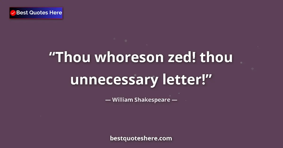 Quote by William Shakespeare: Thou whoreson zed! thou unnecessary letter!...