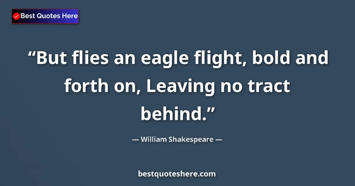 Quote by William Shakespeare: But flies an eagle flight, bold and forth on, Leav