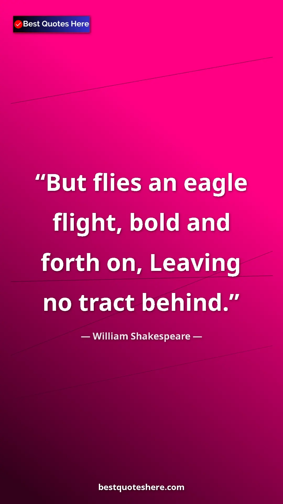 Pinterest quote poster by William Shakespeare: "But flies an eagle flight, bold and forth on, Leaving no..."