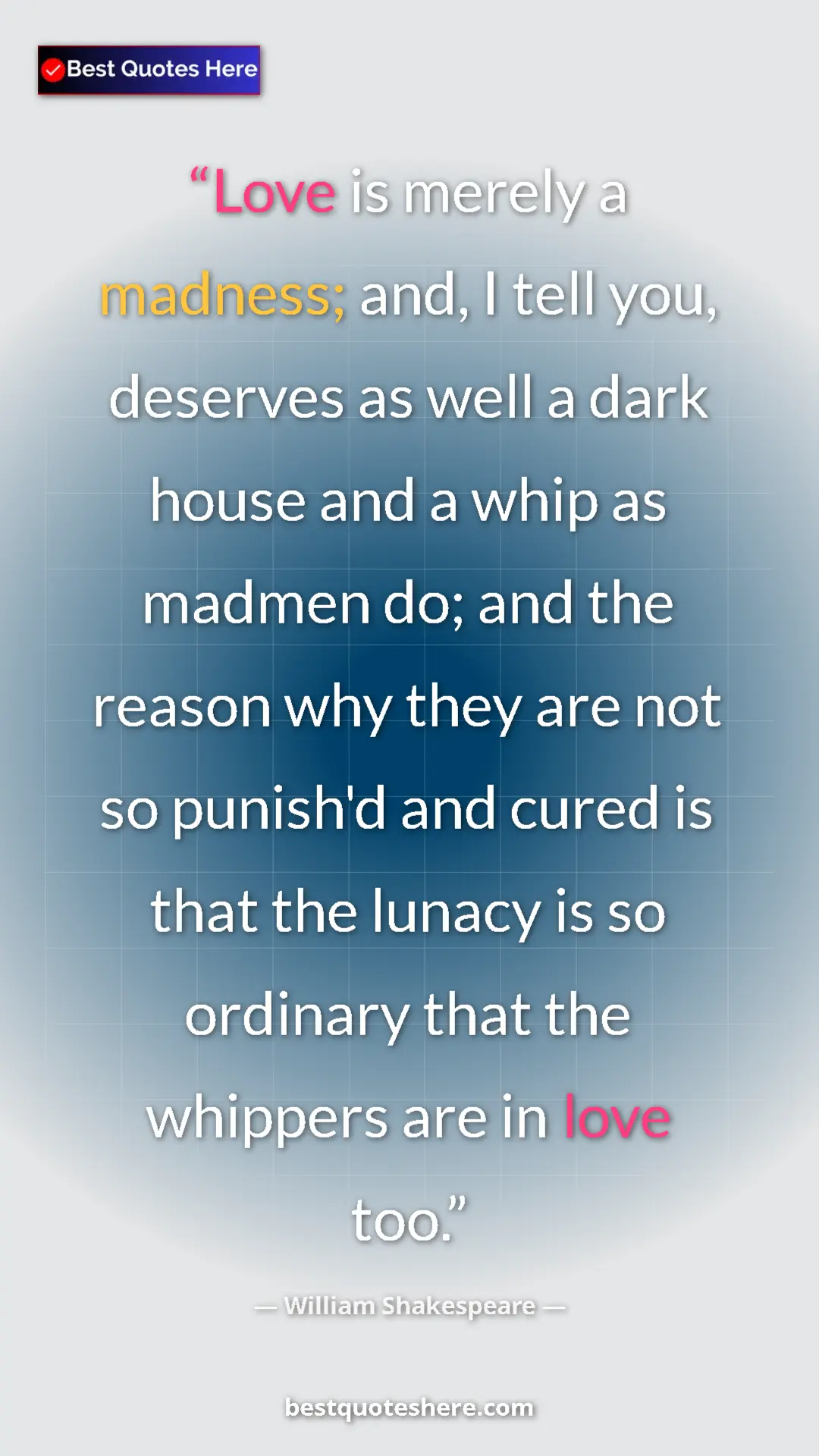 Pinterest quote poster by William Shakespeare: "Love is merely a madness; and, I tell you, deserves as well..."