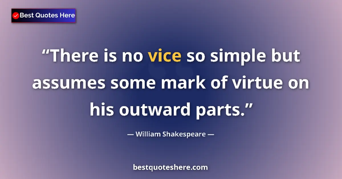 Quote by William Shakespeare: There is no vice so simple but assumes some mark of virtue on his outward parts....