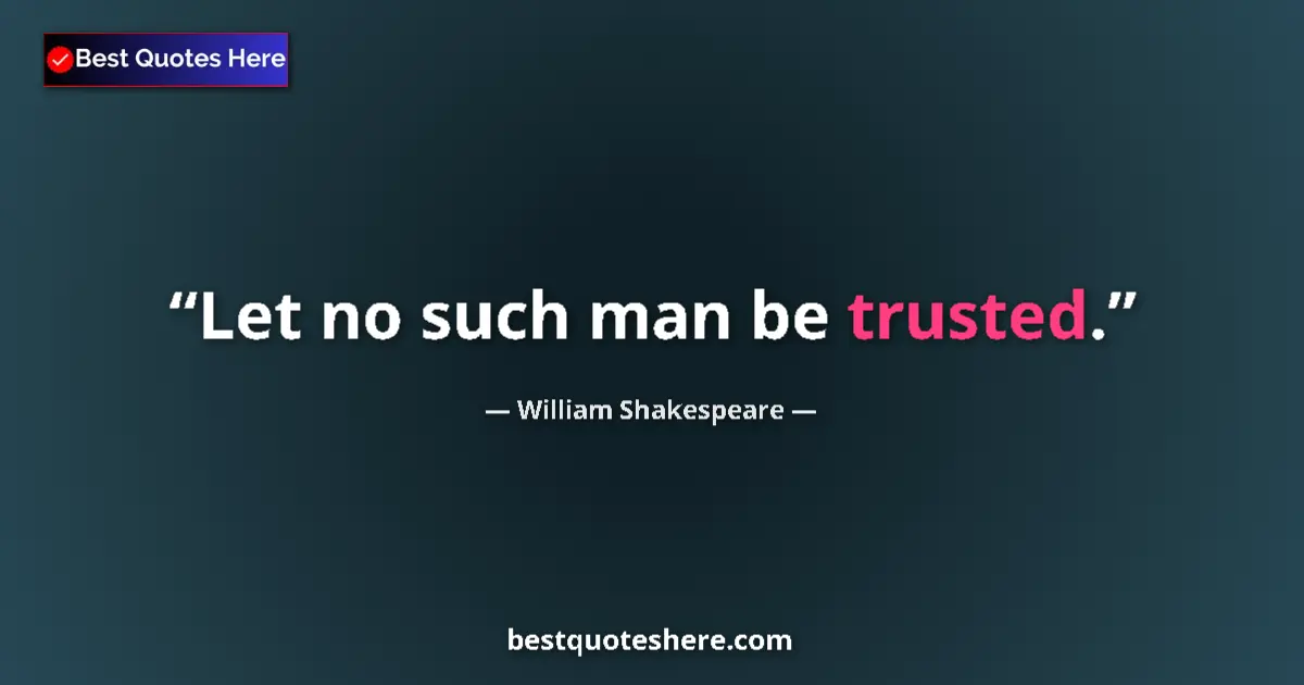 Quote by William Shakespeare: Let no such man be trusted....