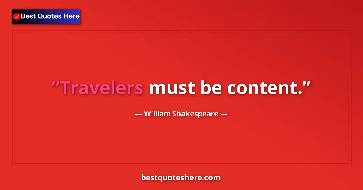 Quote by William Shakespeare: Travelers must be content....