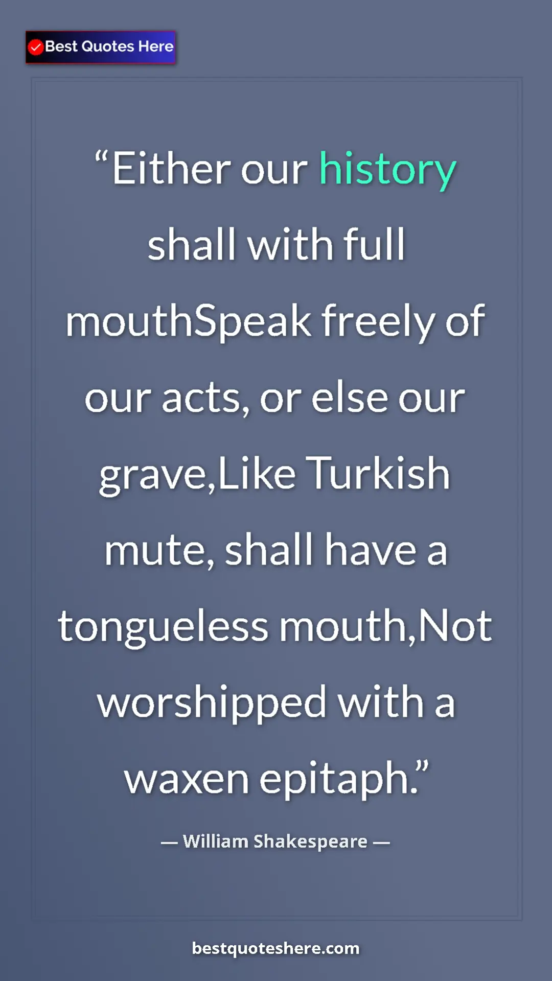 Pinterest quote poster by William Shakespeare: "Either our history shall with full mouthSpeak freely of our..."