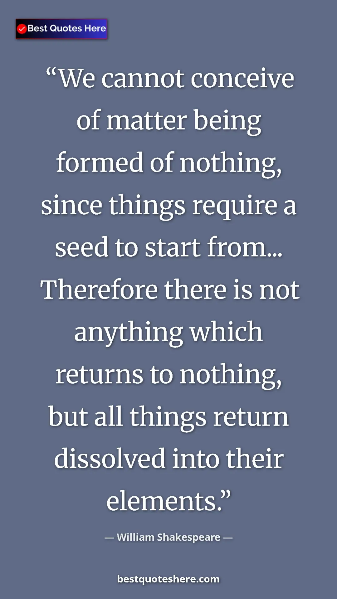 Pinterest quote poster by William Shakespeare: "We cannot conceive of matter being formed of nothing, since..."