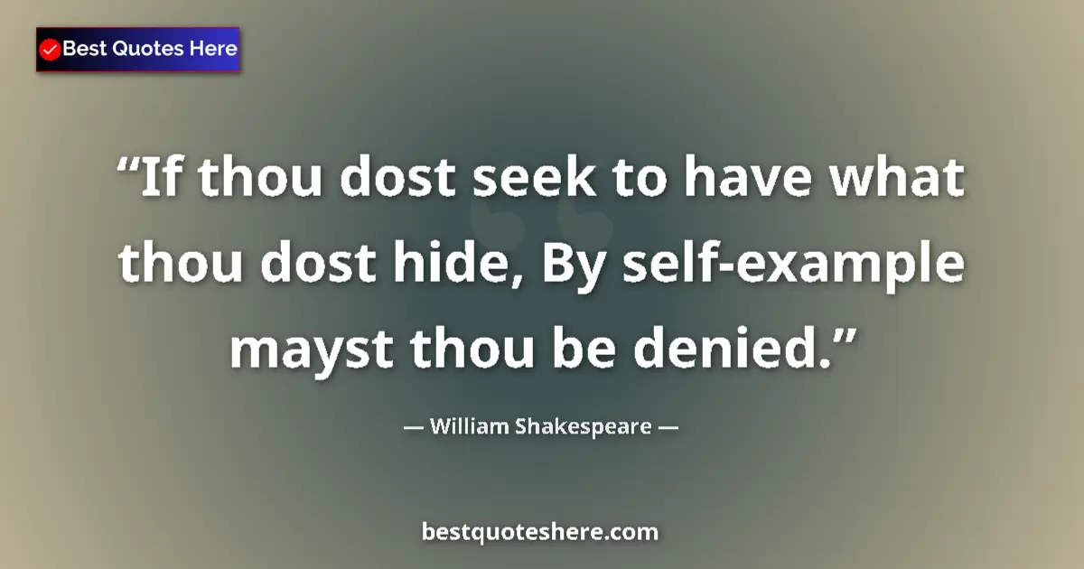 Quote by William Shakespeare: If thou dost seek to have what thou dost hide, By