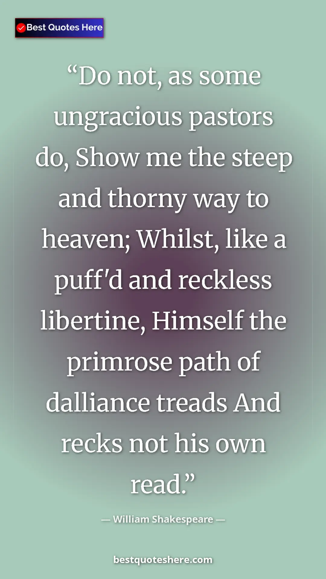 William Shakespeare Quote Card: "Do not, as some ungracious pastors do, Show me the steep..." Pinterest quote poster by William Shakespeare: "Do not, as some ungracious pastors do, Show me the steep..."