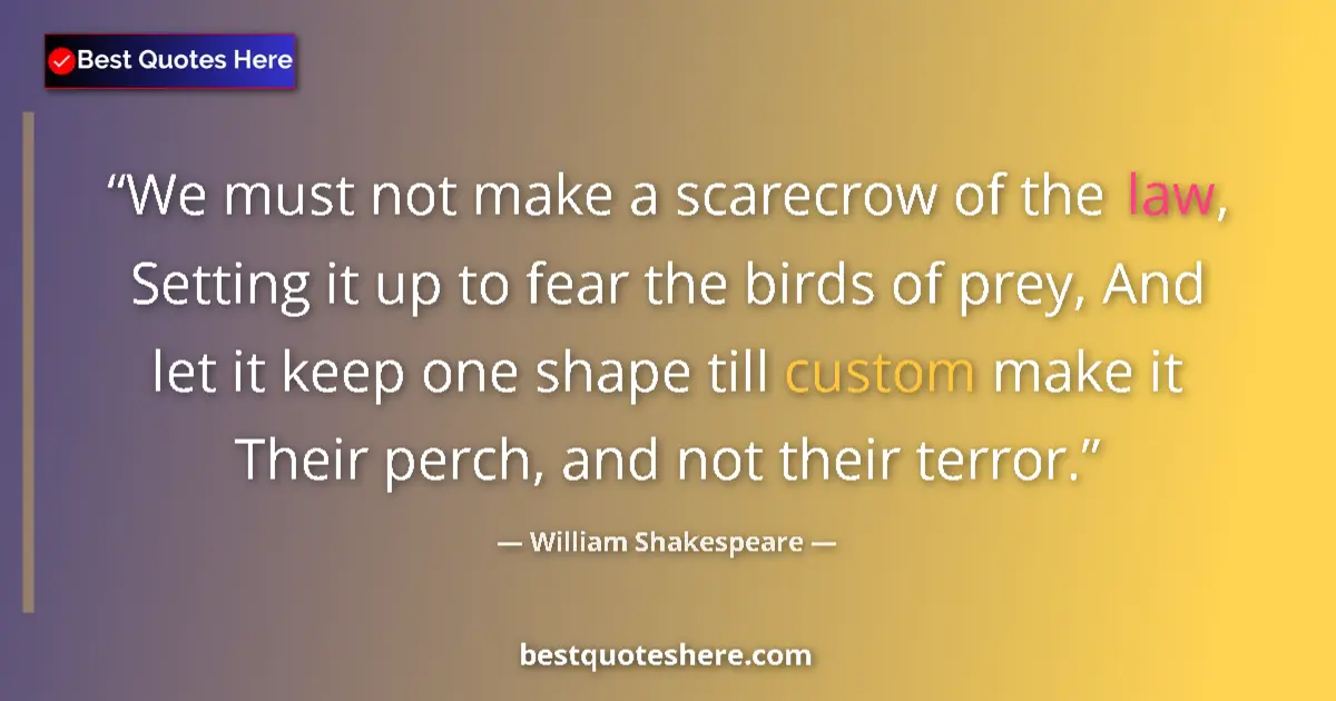 Quote by William Shakespeare: We must not make a scarecrow of the law, Setting it up to fear the birds of prey, And let it keep on...