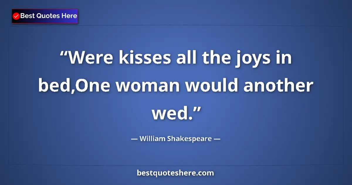 Quote by William Shakespeare: Were kisses all the joys in bed,One woman would another wed....