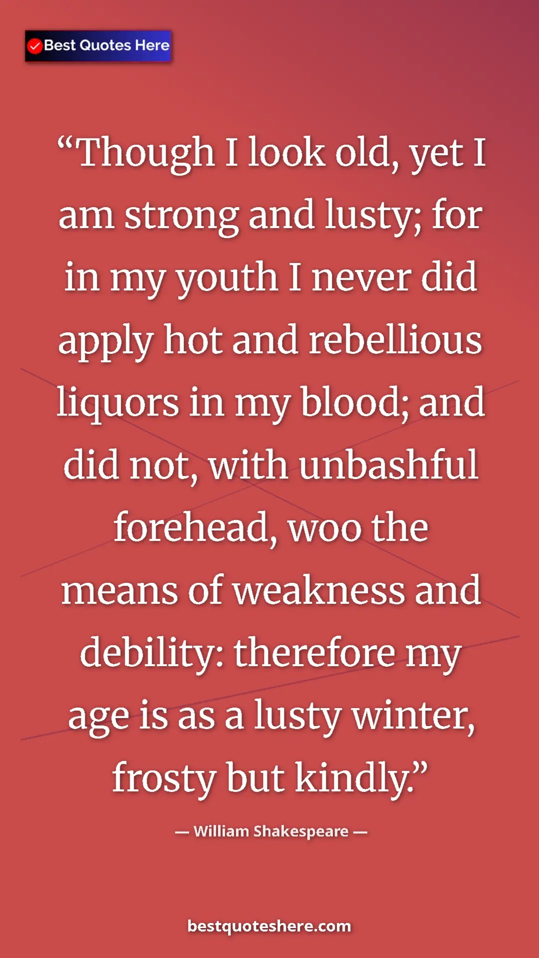 William Shakespeare Quote Card: "Though I look old, yet I am strong and lusty; for in my yout" Pinterest quote poster by William Shakespeare: "Though I look old, yet I am strong and lusty; for in my yout"