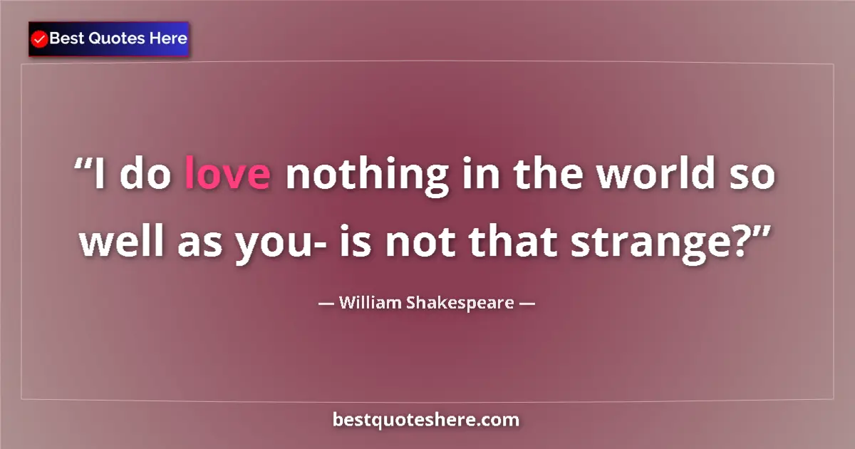 Quote by William Shakespeare: I do love nothing in the world so well as you- is not that strange?...