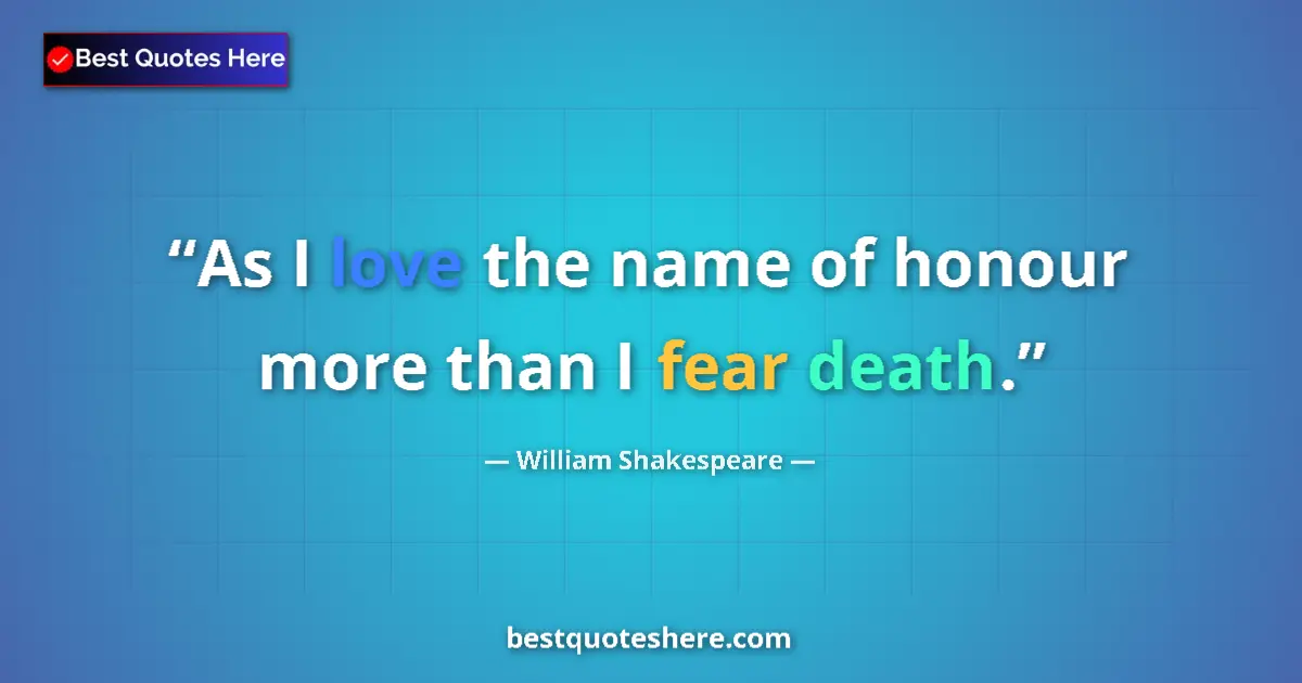Quote by William Shakespeare: As I love the name of honour more than I fear death....