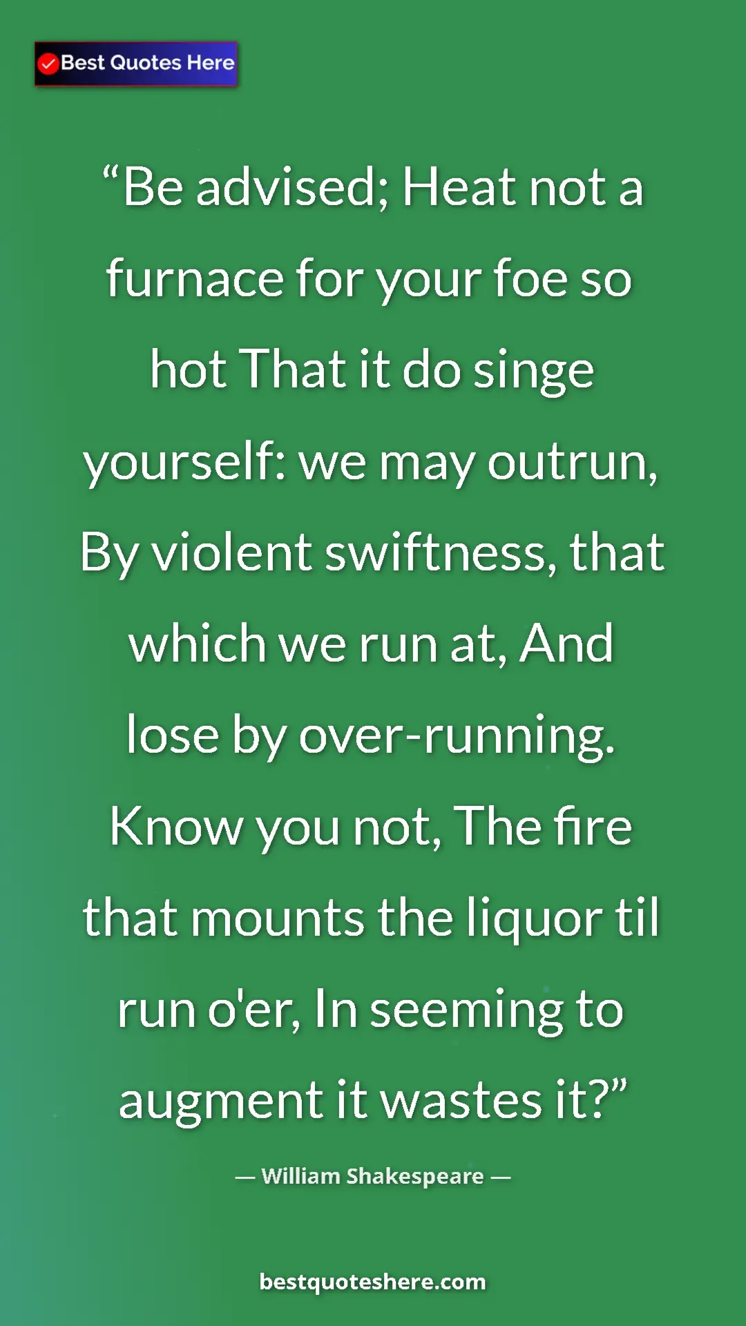 William Shakespeare Quote Card: "Be advised; Heat not a furnace for your foe so hot That it..." Pinterest quote poster by William Shakespeare: "Be advised; Heat not a furnace for your foe so hot That it..."