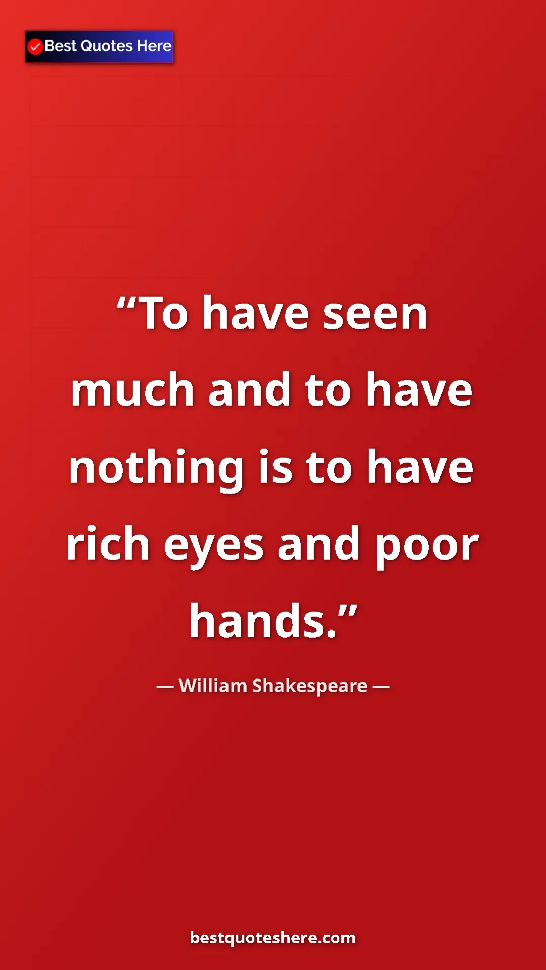 Pinterest quote poster by William Shakespeare: "To have seen much and to have nothing is to have rich eyes..."