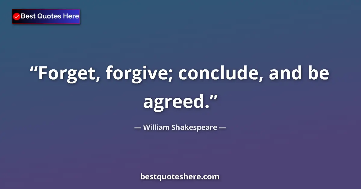 Quote by William Shakespeare: Forget, forgive; conclude, and be agreed....