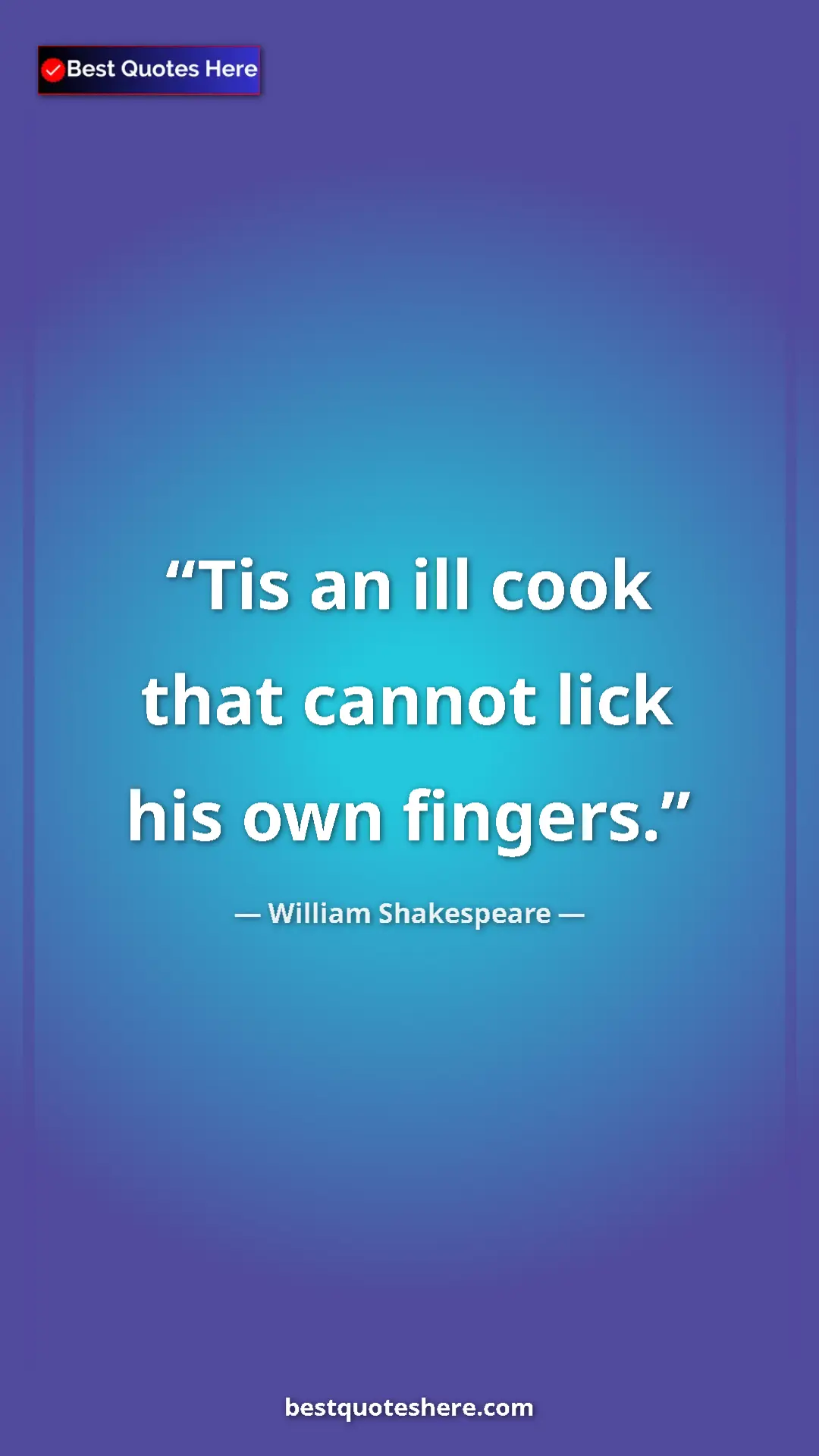 Pinterest quote poster by William Shakespeare: "Tis an ill cook that cannot lick his own fingers."