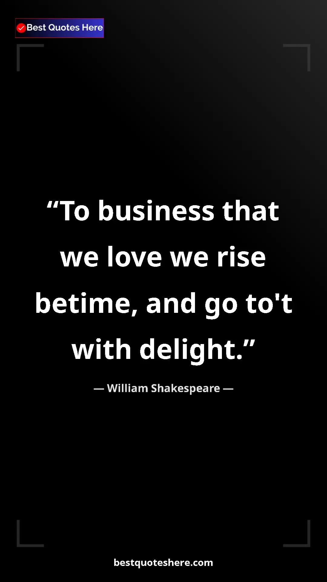 Pinterest quote poster by William Shakespeare: "To business that we love we rise betime, and go to't with..."