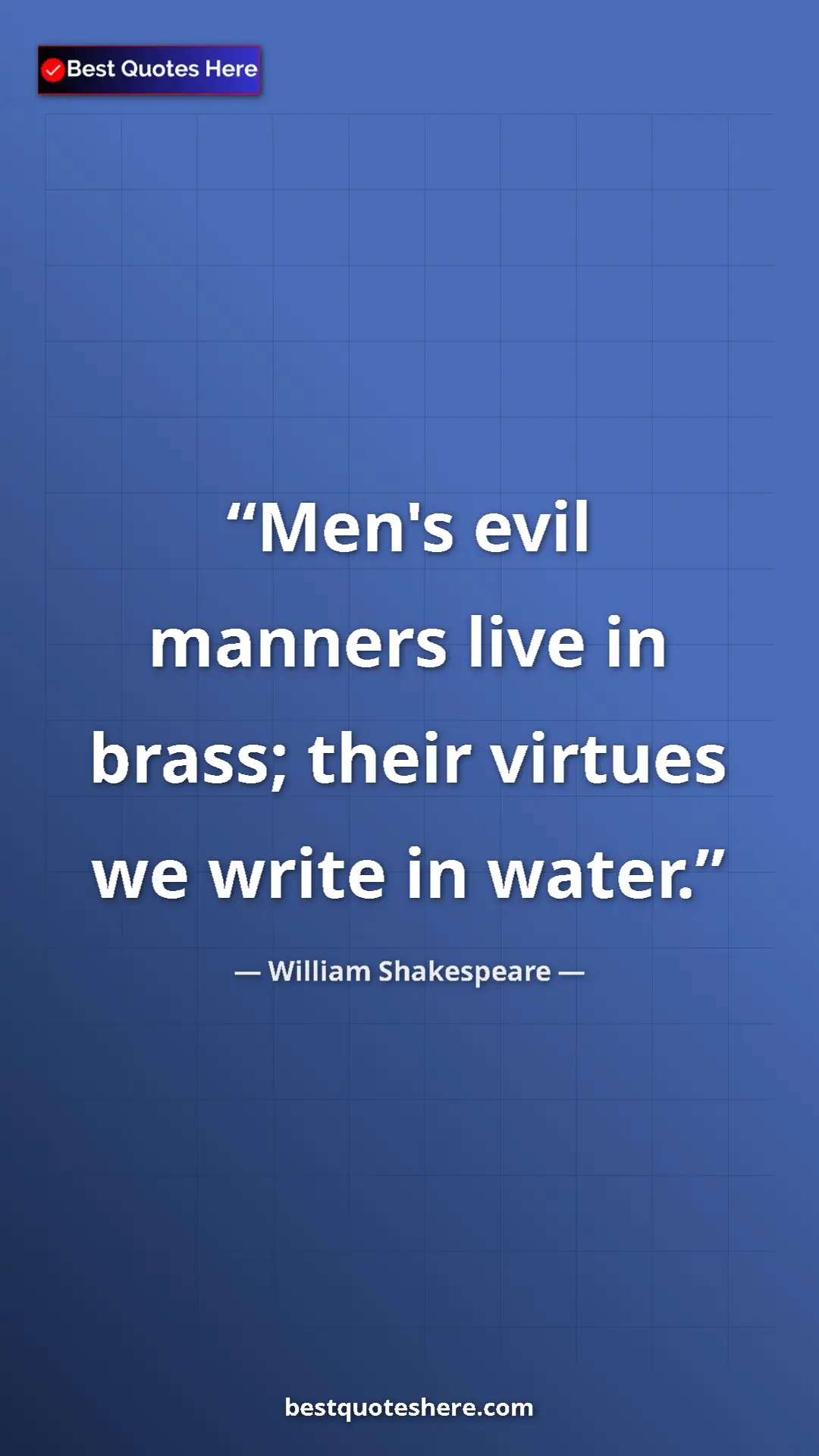 Pinterest quote poster by William Shakespeare: "Men's evil manners live in brass; their virtues we write in..."