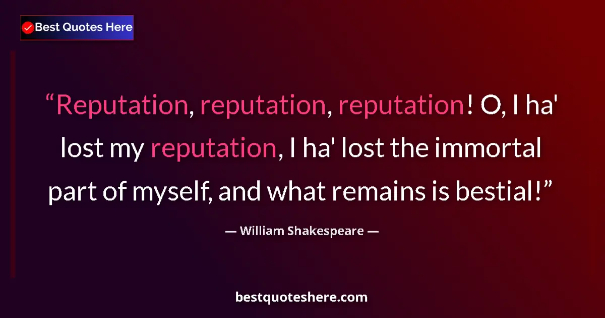 Quote by William Shakespeare: Reputation, reputation, reputation! O, I ha' lost