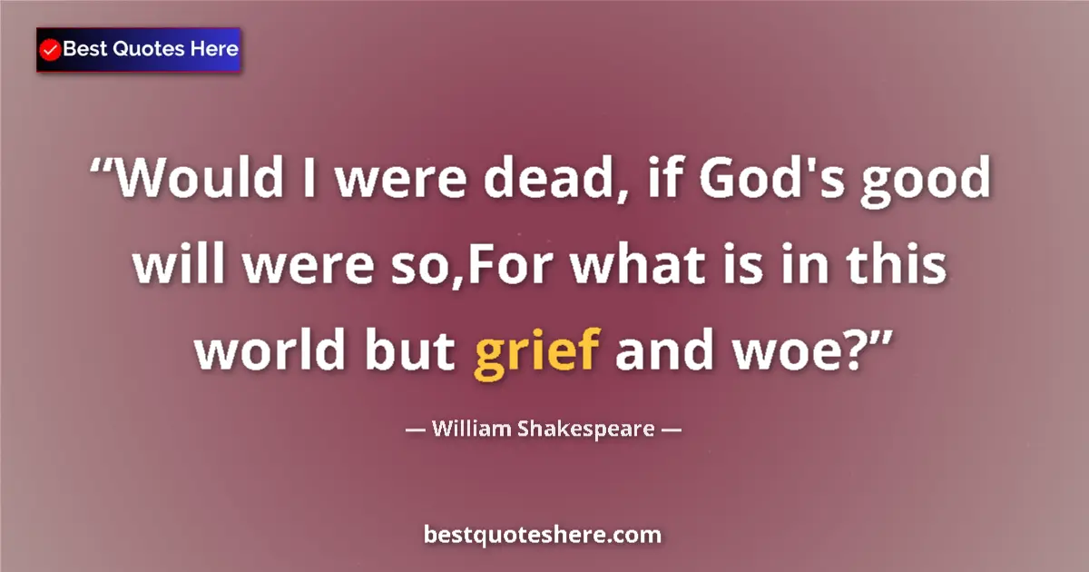 Quote by William Shakespeare: Would I were dead, if God's good will were so,For what is in this world but grief and woe?...