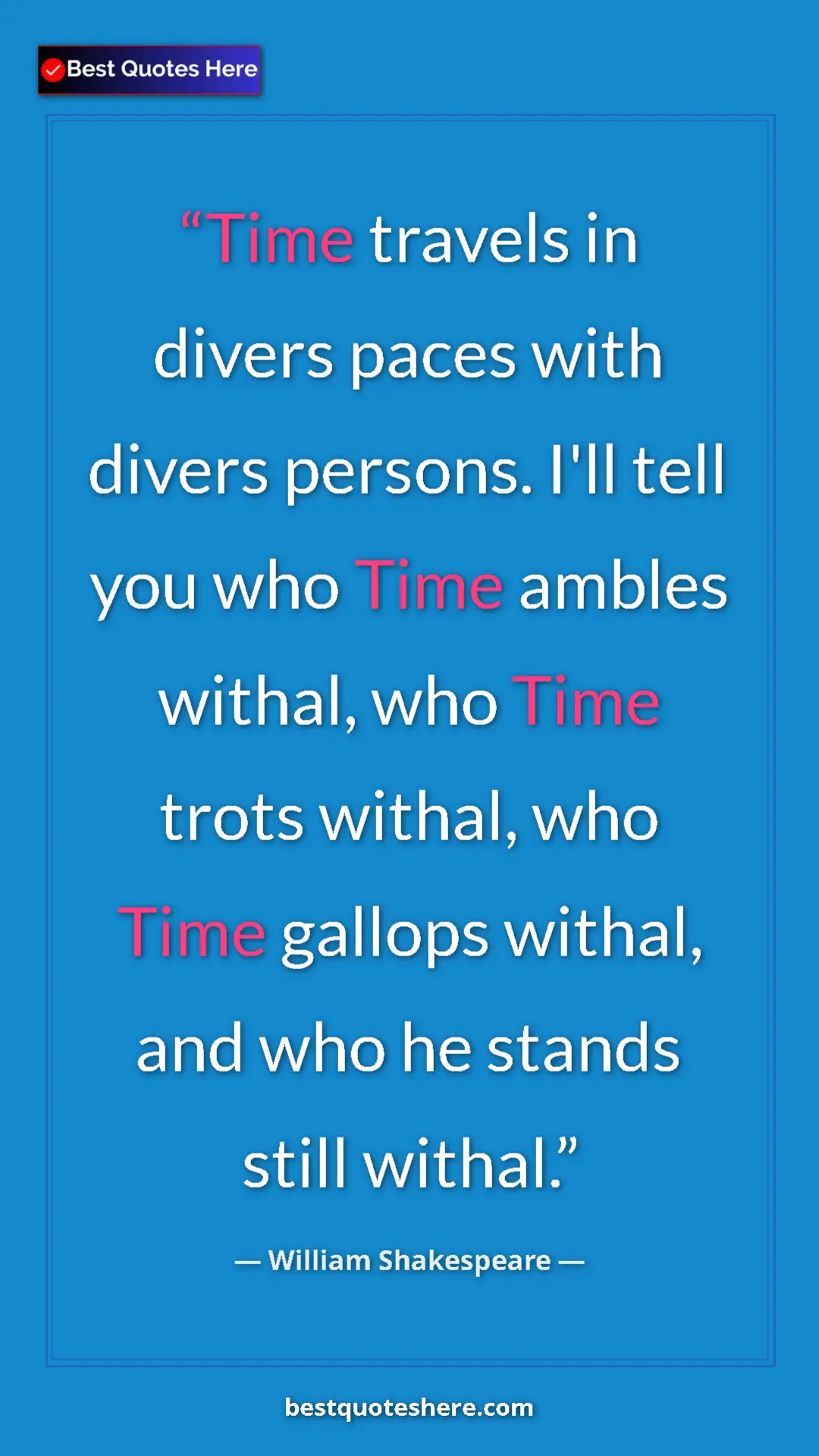 Pinterest quote poster by William Shakespeare: "Time travels in divers paces with divers persons. I'll tell..."