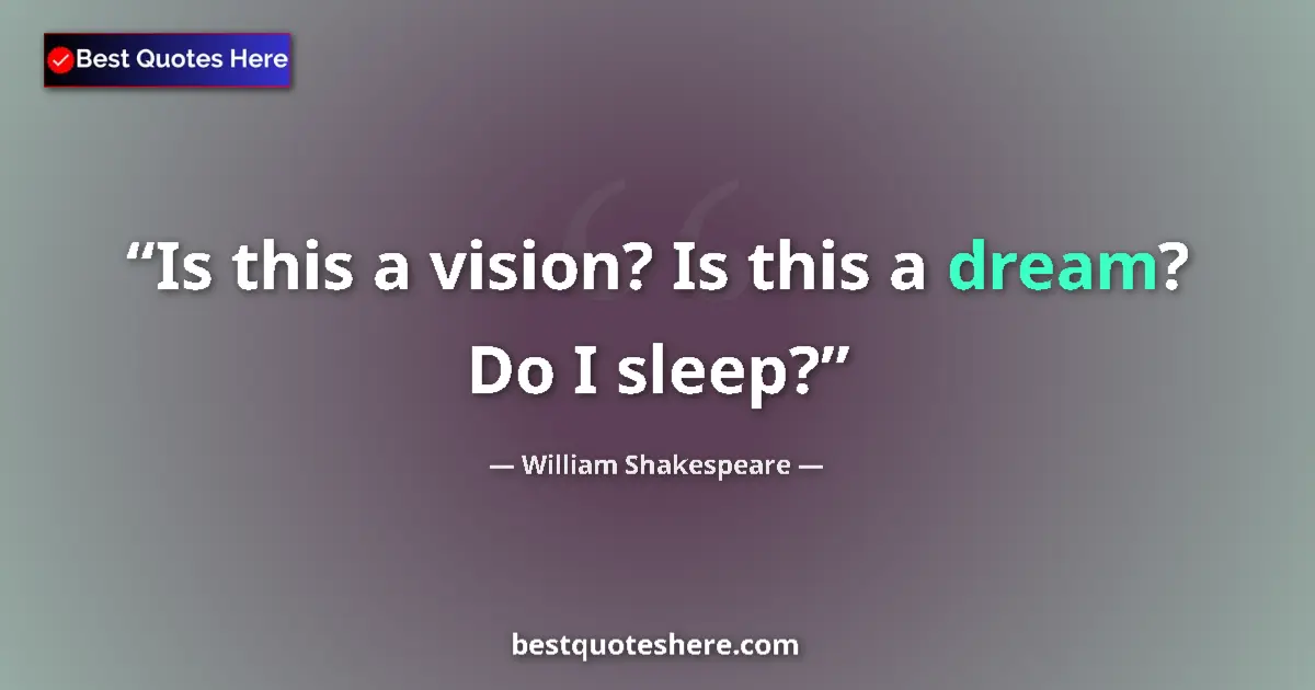 Quote by William Shakespeare: Is this a vision? Is this a dream? Do I sleep?...