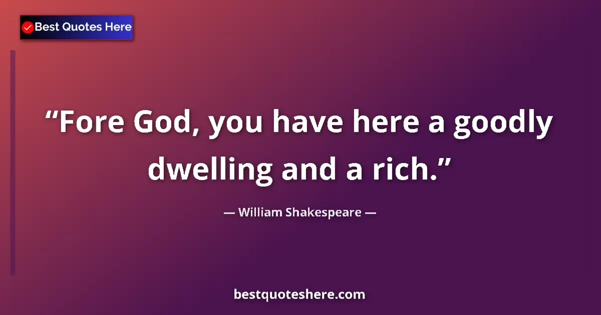 Quote by William Shakespeare: Fore God, you have here a goodly dwelling and a rich....