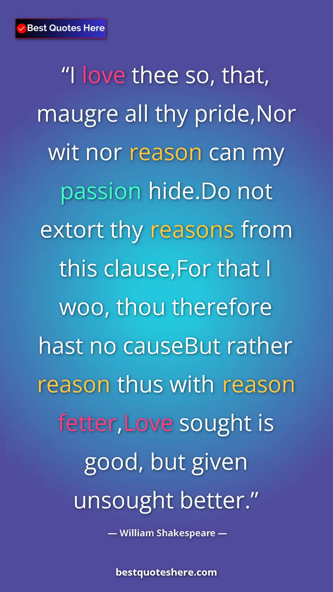 William Shakespeare Quote Card: "I love thee so, that, maugre all thy pride,Nor wit nor..." Pinterest quote poster by William Shakespeare: "I love thee so, that, maugre all thy pride,Nor wit nor..."