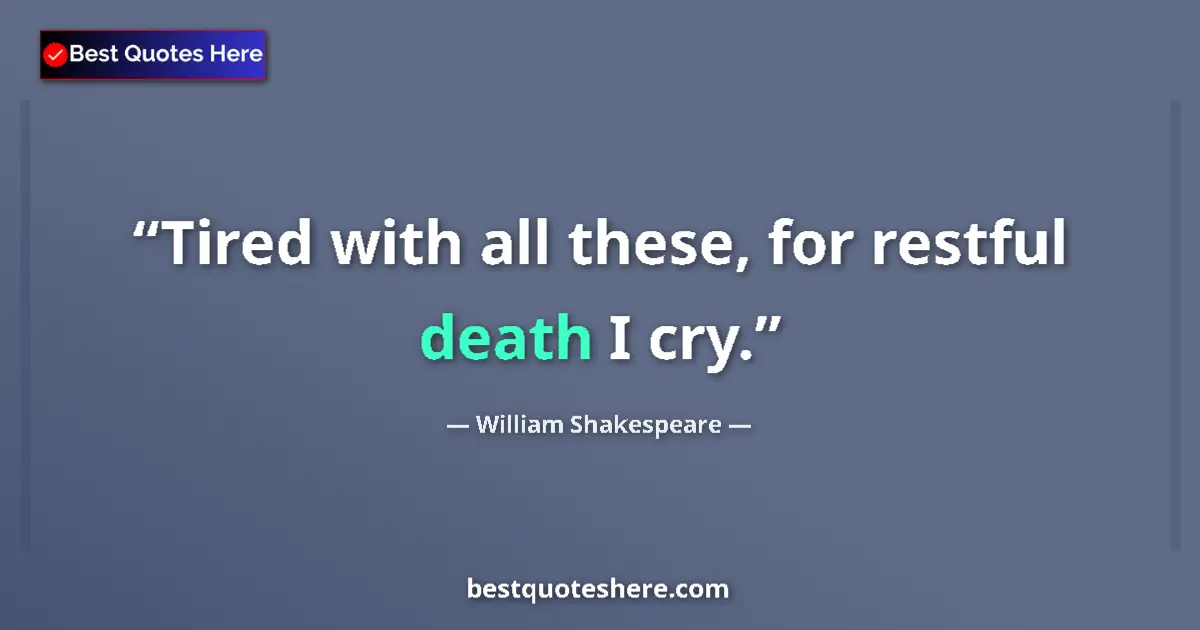 Image for the quote by William Shakespeare: Tired with all these, for restful death I cry....