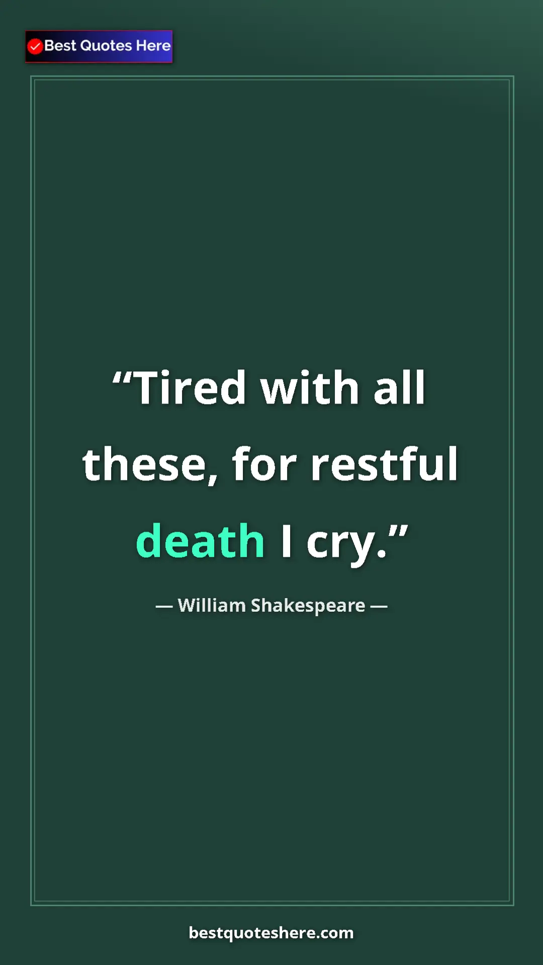 Pinterest quote poster by William Shakespeare: "Tired with all these, for restful death I cry."