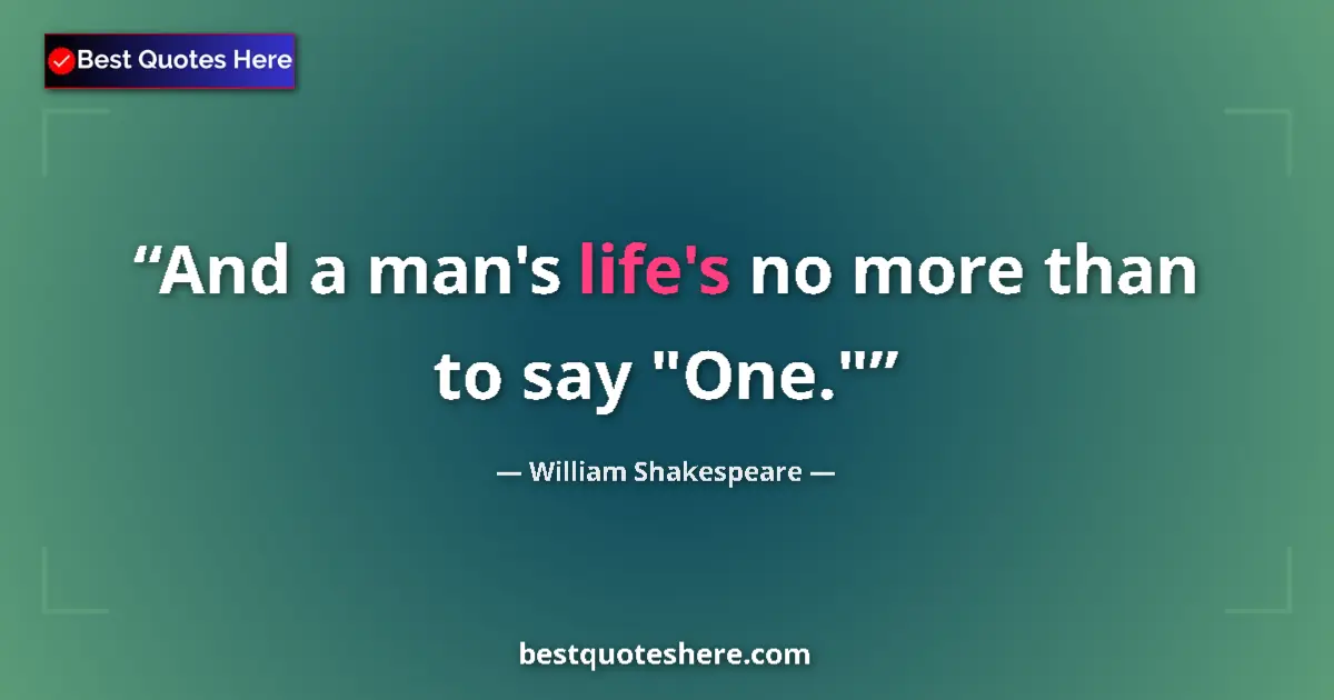 Quote by William Shakespeare: And a man's life's no more than to say 