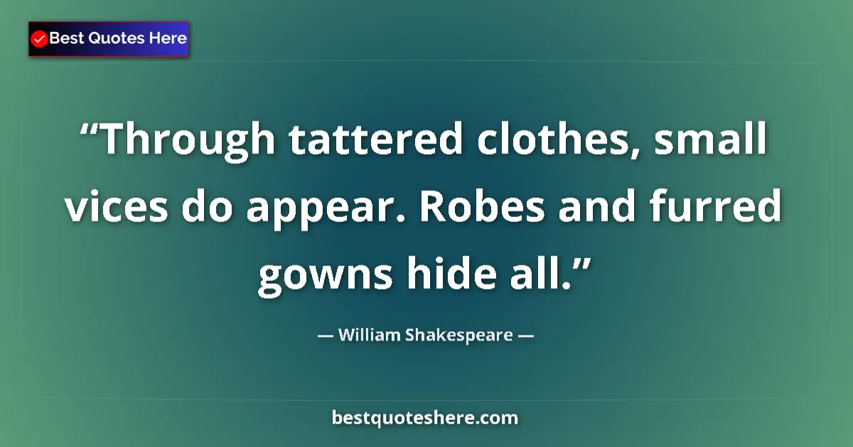 Quote by William Shakespeare: Through tattered clothes, small vices do appear. R
