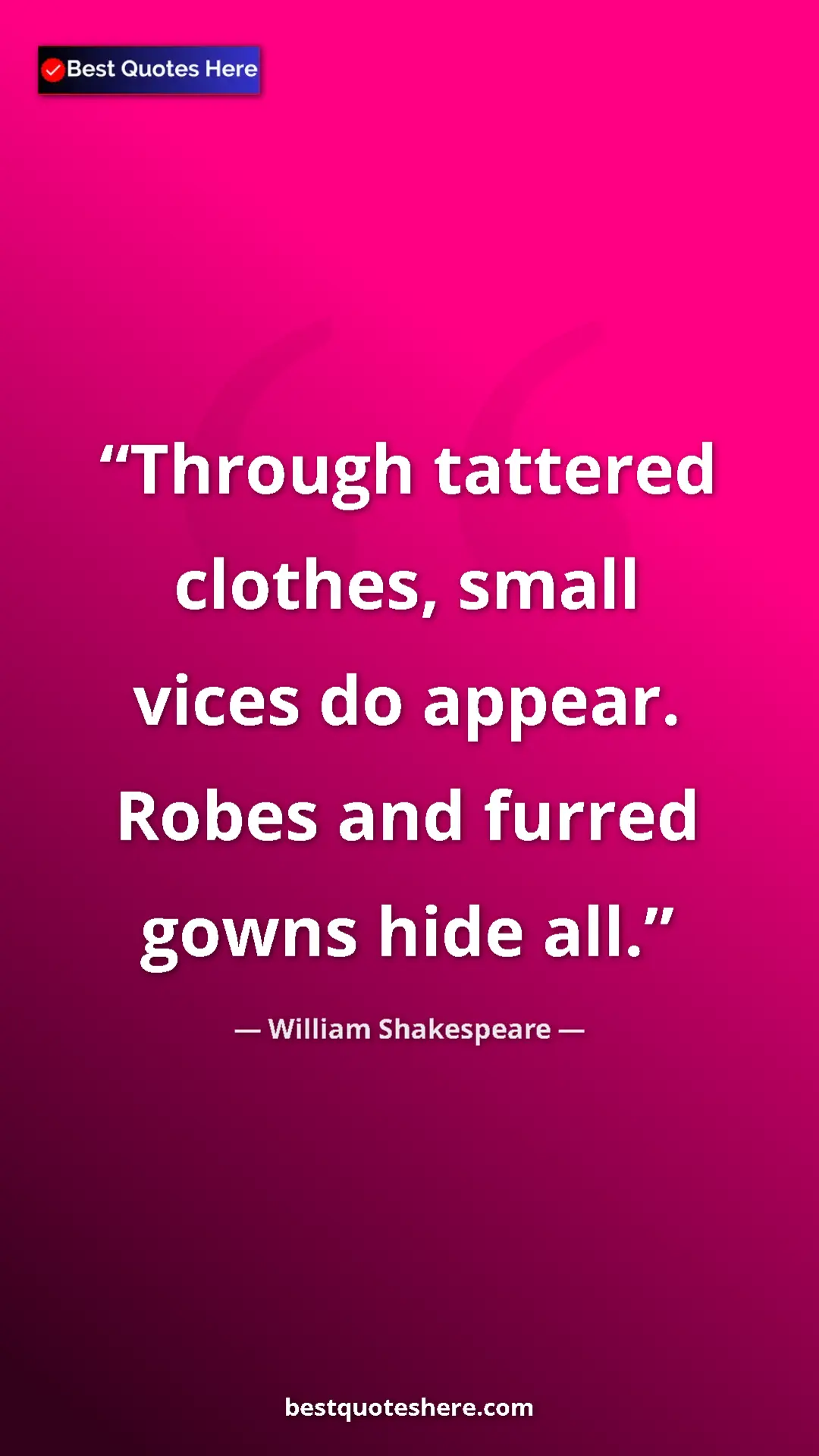 Pinterest quote poster by William Shakespeare: "Through tattered clothes, small vices do appear. Robes and..."