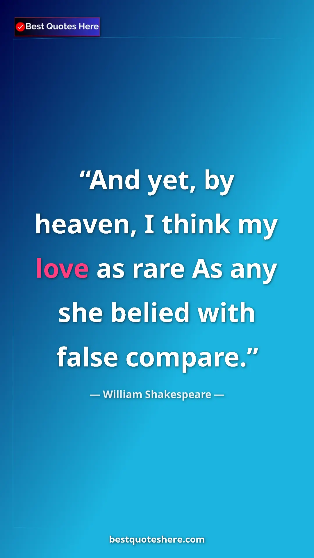 Pinterest quote poster by William Shakespeare: "And yet, by heaven, I think my love as rare As any she..."
