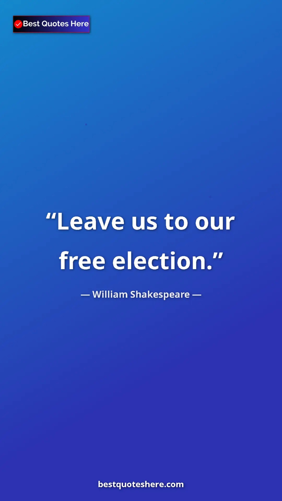 Pinterest quote poster by William Shakespeare: "Leave us to our free election."